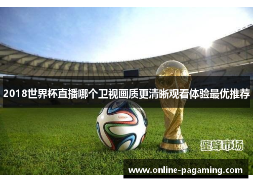 2018世界杯直播哪个卫视画质更清晰观看体验最优推荐