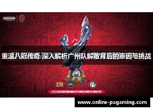 重温八冠传奇 深入解析广州队解散背后的原因与挑战